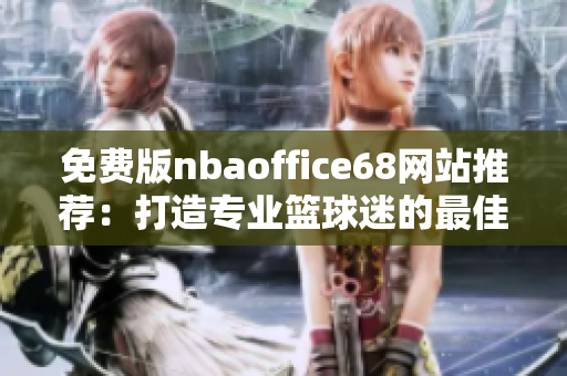 免费版nbaoffice68网站推荐：打造专业篮球迷的最佳指南