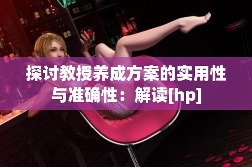 探讨教授养成方案的实用性与准确性：解读[hp]