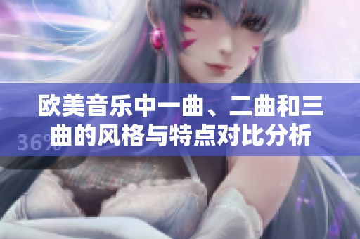 欧美音乐中一曲、二曲和三曲的风格与特点对比分析