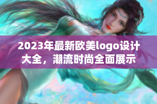 2023年最新欧美logo设计大全，潮流时尚全面展示