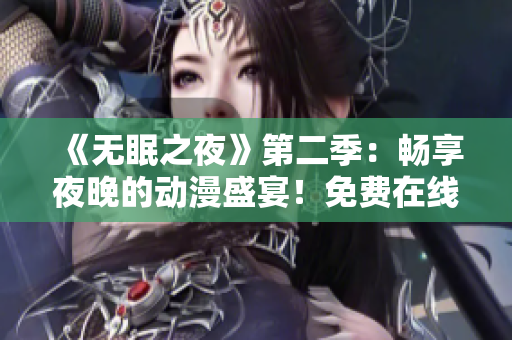 《无眠之夜》第二季：畅享夜晚的动漫盛宴！免费在线观看！